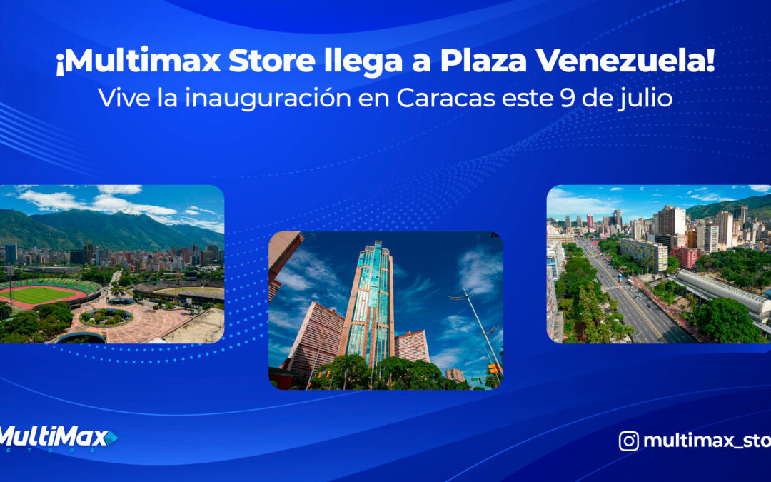 ¡Multimax Store llega a Plaza Venezuela! Vive la inauguración en Caracas este 9 de julio