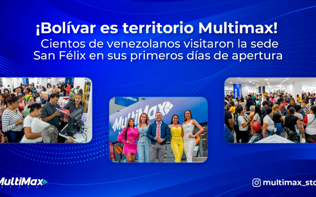 ¡Bolívar es territorio Multimax! Cientos de venezolanos visitaron la sede San Félix en sus primeros días de apertura