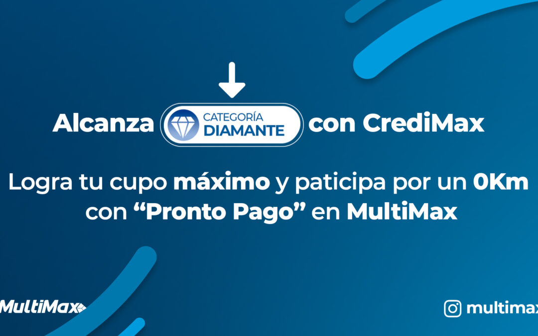 Alcanza el diamante con CrediMax: Logra tu cupo máximo y participa por un 0Km con “Pronto Pago” en MultiMax