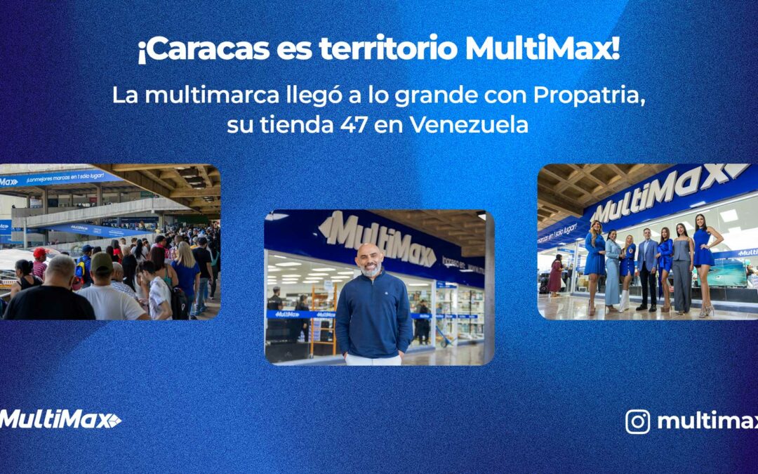 ¡Caracas es territorio MultiMax! La multimarca llegó a lo grande con Propatria, su tienda 47 en Venezuela
